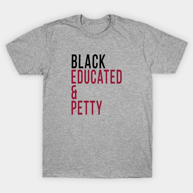 Black, Educated and Petty T-Shirt by MemeQueen